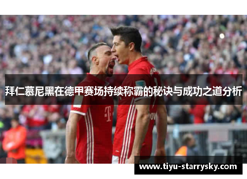 拜仁慕尼黑在德甲赛场持续称霸的秘诀与成功之道分析