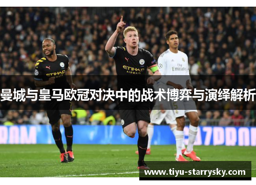 曼城与皇马欧冠对决中的战术博弈与演绎解析